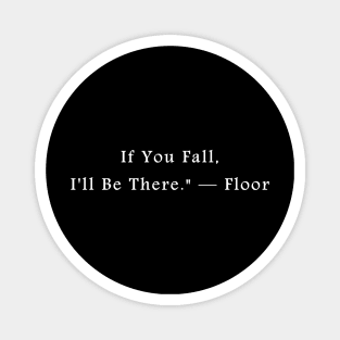 If You Fall, I'll Be There." — Floor Magnet